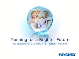 Planning for a Brighter Future
THE BENEFITS OF STARTING A RETIREMENT PROGRAM
 