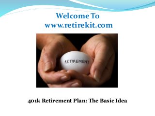 Welcome To
www.retirekit.com
401k Retirement Plan: The Basic Idea
 