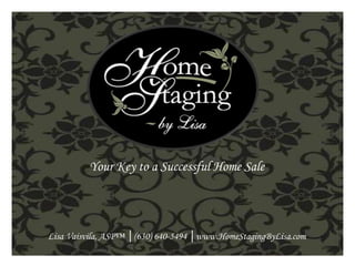 Your Key to a Successful Home Sale  Lisa Vaisvila, ASP™ │(630) 640-5494 │www.HomeStagingByLisa.com  