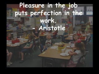 Pleasure in the job puts perfection in the work. - Aristotle   