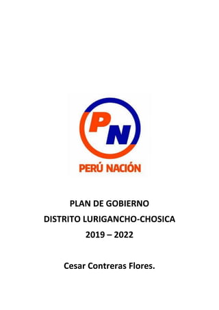 PLAN DE GOBIERNO
DISTRITO LURIGANCHO-CHOSICA
2019 – 2022
Cesar Contreras Flores.
 