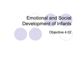 Emotional and Social
Development of Infants
Objective 4.02
 
