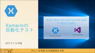 わんくま同盟 名古屋勉強会 #38
Xamarinの
自動化テスト
UIテストも可能
2016/12/17 18
 