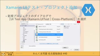 わんくま同盟 名古屋勉強会 #40
Xamarin UIテスト - プロジェクト追加
• 新規プロジェクトのダイアログで
［UI Test App (Xamarin.UITest | Cross-Platform)］ を選択
2016/12/17 34
 