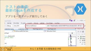 わんくま同盟 名古屋勉強会 #40
テストの準備:
最新のapkを作成する
アプリを一度デバッグ実行しておく
2016/12/17 39
 