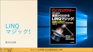 わんくま同盟 名古屋勉強会 #38
LINQ
マジック!
新刊のCM
42016/12/17
 