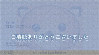 わんくま同盟 名古屋勉強会 #40
Xamarin
自動化テスト入門
2016/12/17
BluewaterSoft @biac
2016/12/17 45
 