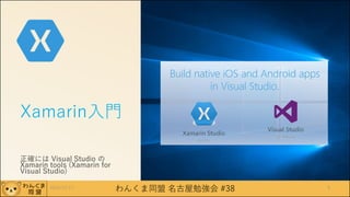 わんくま同盟 名古屋勉強会 #38
Xamarin入門
正確には Visual Studio の
Xamarin tools (Xamarin for
Visual Studio)
2016/12/17 9
 