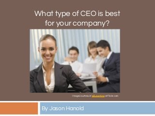 What type of CEO is best
for your company?
By Jason Hanold
Image courtesy of e3Learning at Flickr.com
 