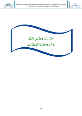 Etude de satisfaction des clients de la grande distribution : cas des clients inscrits au
programme de fidélité de l’enseigne Aswak Assalam.
29
Chapitre II : la
satisfaction du
consommateur
 