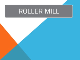ROLLER MILL
 