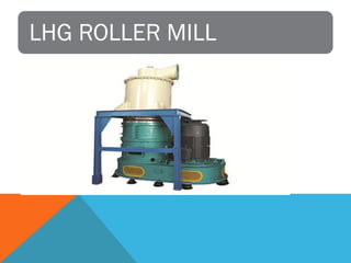 LHG ROLLER MILL
 