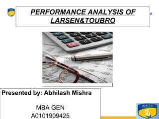 Amity Business SchoolPERFORMANCE ANALYSIS OF
LARSEN&TOUBRO
Presented by: Abhilash Mishra
MBA GEN
A0101909425
 