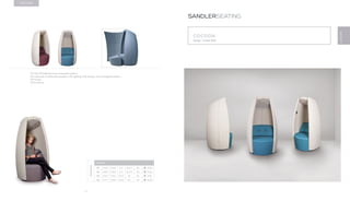 92
COCOON
Design · Carsten Buhl
SANDLERSEATING
COCOON
COCOON
101 with LED lighting and rechargable battery
102 with built in Bluetooth speakers, LED lighting, USB charger and rechargable battery
104 Screen
105 Footstool
DIMENSIONS
COCOON
101 H 69.3” W 39.4” D 37” SH 17.3” AH - 110 lbs
102 H 69.3” W 39.4” D 37” SH 17.3” AH - 110 lbs
104 H 65.7” W 44.7” D 12.9” SH - AH - 44 lbs
105 H 17.7” W 28.9” D 26.6” SH - AH - 26.5 lbs
 