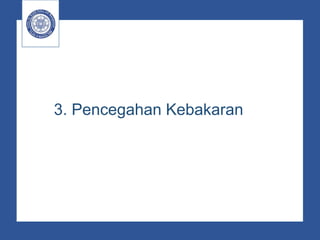 3. Pencegahan Kebakaran
 