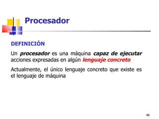 DEFINICIÓN Un  procesador  es una máquina  capaz de ejecutar  acciones expresadas en algún  lenguaje concreto Actualmente, el único lenguaje concreto que existe es el lenguaje de máquina Procesador 