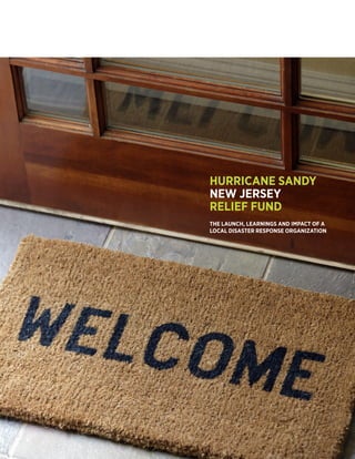HURRICANE SANDY
NEW JERSEY
RELIEF FUND
THE LAUNCH, LEARNINGS AND IMPACT OF A
LOCAL DISASTER RESPONSE ORGANIZATION
 