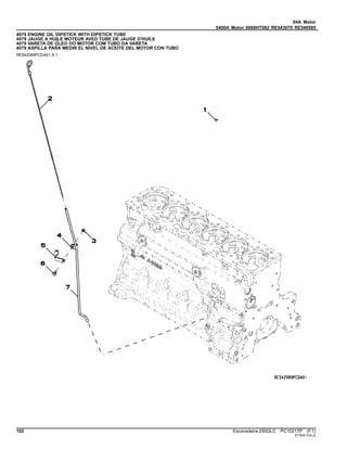 04A Motor
0400A Motor 6068HT082 RE543070 RE549585
4079 ENGINE OIL DIPSTICK WITH DIPSTICK TUBE
4079 JAUGE A HUILE MOTEUR AVED TUBE DE JAUGE D'HUILE
4079 VARETA DE ÓLEO DO MOTOR COM TUBO DA VARETA
4079 ASPILLA PARA MEDIR EL NIVEL DE ACEITE DEL MOTOR CON TUBO
RE542089PCDA01 A.1
102 Escavadeira 250GLC PC10217P (F.1)
ST30417(A.2)
 