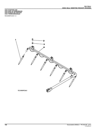 04A Motor
0400A Motor 6068HT082 RE543070 RE549585
4330 STARTING AID
4330 AIDE AU DEMARRAGE
4330 AUXÍLIO DE PARTIDA
4330 TERMOARRANQUE
RE524899PCDA01 A.1
106 Escavadeira 250GLC PC10217P (F.1)
ST30420(A.2)
 