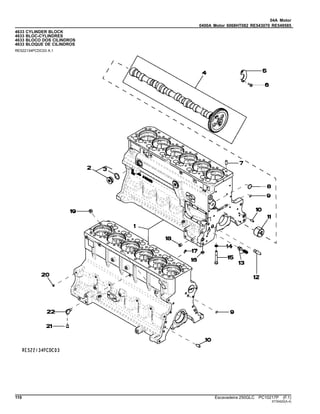 04A Motor
0400A Motor 6068HT082 RE543070 RE549585
4633 CYLINDER BLOCK
4633 BLOC-CYLINDRES
4633 BLOCO DOS CILINDROS
4633 BLOQUE DE CILINDROS
RE522134PCDC03 A.1
110 Escavadeira 250GLC PC10217P (F.1)
ST30422(A.4)
 