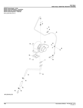 04A Motor
0400A Motor 6068HT082 RE543070 RE549585
65YW Turbocharger / Lines
65YW Turbocompresseur / conduites
65YW Linhas do Turbocompressor
65YW Turbocompresor / Tuberías
65YW_RE541632_PCD A.1
130 Escavadeira 250GLC PC10217P (F.1)
ST30435(C.1)
 