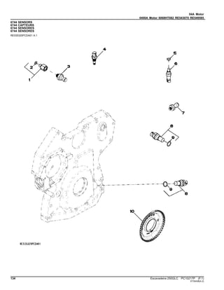 04A Motor
0400A Motor 6068HT082 RE543070 RE549585
6744 SENSORS
6744 CAPTEURS
6744 SENSORES
6744 SENSORES
RE535320PCDA01 A.1
134 Escavadeira 250GLC PC10217P (F.1)
ST30438(A.2)
 