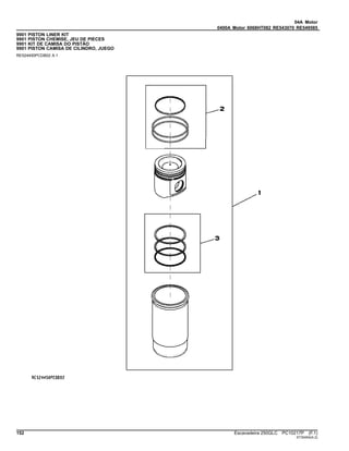 04A Motor
0400A Motor 6068HT082 RE543070 RE549585
9901 PISTON LINER KIT
9901 PISTON CHEMISE, JEU DE PIECES
9901 KIT DE CAMISA DO PISTÃO
9901 PISTON CAMISA DE CILINDRO, JUEGO
RE524450PCDB02 A.1
152 Escavadeira 250GLC PC10217P (F.1)
ST30454(A.2)
 