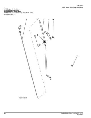 04B Motor
0400B Motor 6068HT062 - RE526223
4059 Engine Oil Dipstick
4059 Jauge à huile moteur
4059 Vareta de Óleo do Motor
4059 Aspilla para medir el nivel de aceite de motor
RE529454PCDA01 A.1
214 Escavadeira 250GLC PC10217P (F.1)
ST21544(B.1)
 