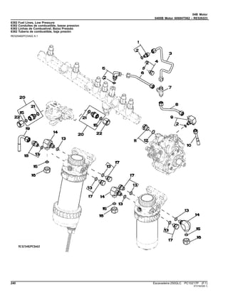 04B Motor
0400B Motor 6068HT062 - RE526223
6382 Fuel Lines, Low Pressure
6382 Conduites de combustible, basse pression
6382 Linhas de Combustível, Baixa Pressão
6382 Tubería de combustible, baja presión
RE525482PCDA02 A.1
240 Escavadeira 250GLC PC10217P (F.1)
ST21623(B.1)
 