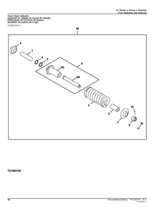 01 Rodas e Pneus e Esteiras
0130 Sistemas das Esteiras
Track Chain Adjuster
Dispositif de réglage de chaîne de chenille
DtlAjustador da Corrente da Esteira
Ajustador de cadena de oruga
TX1093139 A.1
32 Escavadeira 250GLC PC10217P (F.1)
ST13531(D.1)
 