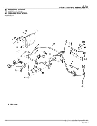 04C Motor
0400C Motor 6068HT062 - RE549584, RE554435
8451 Wiring Harness Accessories
8451 Accessoires de faisceau
8451 Acessórios do Chicote Elétrico
8451 Accesorios de grupos de cables
RE529452PCDG02 A.1
340 Escavadeira 250GLC PC10217P (F.1)
ST21630(C.1)
 