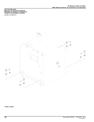 05 Sistema Auxiliar do Motor
0560 Sistemas Externos de Suprimento de Combustível
Fuel Tank Mounting
Réservoir de carburant et supports
Montagem do Tanque de Combustível
Tanque de combustible y soportes
9245298_TX1085360 B.1
394 Escavadeira 250GLC PC10217P (F.1)
ST313558(D.1)
 