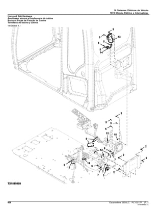 16 Sistemas Elétricos do Veículo
1674 Chicote Elétrico e Interruptores
Horn and Cab Hardware
Avertisseur sonore et boulonnerie de cabine
Buzina e Peças de Fixação da Cabine
Tornillería de bocina y cabina
TX1089808 A.1
438 Escavadeira 250GLC PC10217P (F.1)
ST403949(E.1)
 