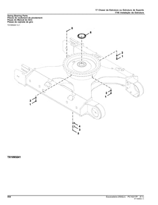 17 Chassi da Estrutura ou Estrutura de Suporte
1740 Instalação da Estrutura
Swing Bearing Parts
Pièces de roulement de pivotement
Peças do Mancal do Giro
Piezas de cojinete de giro
TX1093241 A.1
454 Escavadeira 250GLC PC10217P (F.1)
ST13659(C.1)
 