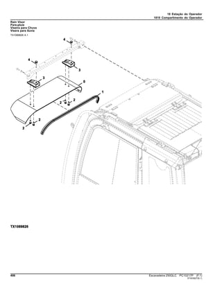 18 Estação do Operador
1810 Compartimento do Operador
Rain Visor
Pare-pluie
Viseira para Chuva
Visera para lluvia
TX1089826 A.1
496 Escavadeira 250GLC PC10217P (F.1)
ST403927(B.1)
 
