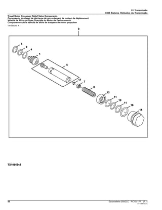 03 Transmissão
0360 Sistema Hidráulico da Transmissão
Travel Motor Crossover Relief Valve Components
Composants du clapet de décharge de raccordement de moteur de déplacement
Válvula de Alívio de Duas Direções do Motor de Deslocamento
Componentes de la válvula de alivio de traspaso de motor propulsor
TX1095345 A.1
50 Escavadeira 250GLC PC10217P (F.1)
ST13541(G.1)
 