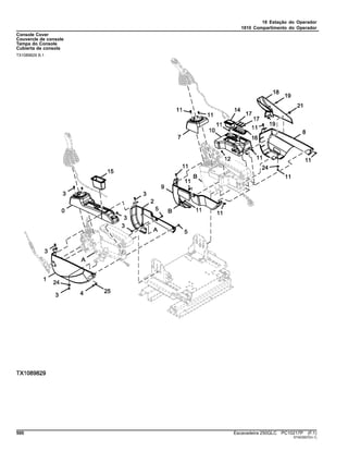 18 Estação do Operador
1810 Compartimento do Operador
Console Cover
Couvercle de console
Tampa do Console
Cubierta de consola
TX1089829 B.1
500 Escavadeira 250GLC PC10217P (F.1)
ST403937(H.1)
 
