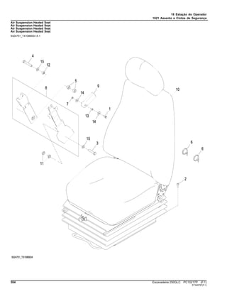 18 Estação do Operador
1821 Assento e Cintos de Segurança
Air Suspension Heated Seat
Air Suspension Heated Seat
Air Suspension Heated Seat
Air Suspension Heated Seat
9324751_TX1086934 A.1
504 Escavadeira 250GLC PC10217P (F.1)
ST349797(F.1)
 