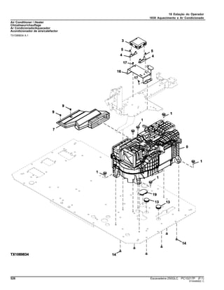 18 Estação do Operador
1830 Aquecimento e Ar Condicionado
Air Conditioner / Heater
Climatiseur/chauffage
Ar Condicionado/Aquecedor
Acondicionador de aire/calefactor
TX1089834 A.1
526 Escavadeira 250GLC PC10217P (F.1)
ST404899(E.1)
 