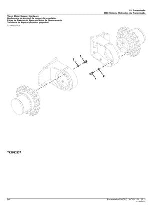 03 Transmissão
0360 Sistema Hidráulico da Transmissão
Travel Motor Support Hardware
Boulonnerie de support de moteur de propulsion
Peças de Fixação do Apoio do Motor de Deslocamento
Tornillería de soporte de motor propulsor
TX1093237 A.1
54 Escavadeira 250GLC PC10217P (F.1)
ST13543(B.1)
 