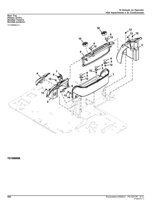 18 Estação do Operador
1830 Aquecimento e Ar Condicionado
Rear Tray
Plateau arrière
Bandeja Traseira
Bandeja posterior
TX1088688 B.1
542 Escavadeira 250GLC PC10217P (F.1)
ST386237(I.1)
 