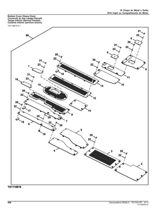 19 Chapa de Metal e Estilo
1910 Capô ou Compartimento do Motor
Bottom Cover (Heavy Duty)
Couvercle du bas (usage intensif)
Tampa Inferior (Serviço Pesado)
Cubierta inferior (servicio severo)
TX1118819 A.1
568 Escavadeira 250GLC PC10217P (F.1)
ST725594(A.2)
 