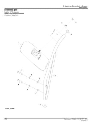 20 Segurança, Conveniência e Diversos
2002 Espelho
Counterweight Mirror
Counterweight Mirror
Espelho do Contrapeso
Espejo retrovisor de contrapeso
FF108159_TX1086467 A.1
572 Escavadeira 250GLC PC10217P (F.1)
ST340990(E.1)
 