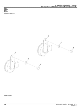 20 Segurança, Conveniência e Diversos
2004 Dispositivos de Advertência Incluindo Buzina e Alarme de Ré
Horn
Klaxon
Horn
Bocina
9309546_TX1085415 A.1
576 Escavadeira 250GLC PC10217P (F.1)
ST328813(C.1)
 