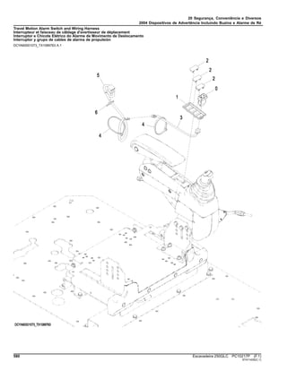 20 Segurança, Conveniência e Diversos
2004 Dispositivos de Advertência Incluindo Buzina e Alarme de Ré
Travel Motion Alarm Switch and Wiring Harness
Interrupteur et faisceau de câblage d'avertisseur de déplacement
Interruptor e Chicote Elétrico do Alarme de Movimento de Deslocamento
Interruptor y grupo de cables de alarma de propulsión
DCYA60001073_TX1089763 A.1
580 Escavadeira 250GLC PC10217P (F.1)
ST411435(C.1)
 