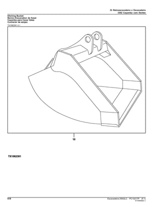 33 Retroescavadeira e Escavadeira
3302 Caçamba com Dentes
Ditching Bucket
Benne d'excavation de fossé
Caçamba para Cavar Valas
Cucharón de zanjeo
TX1082391 A.1
618 Escavadeira 250GLC PC10217P (F.1)
ST349568(B.1)
 