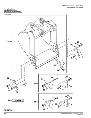 33 Retroescavadeira e Escavadeira
3302 Caçamba com Dentes
Heavy Duty Bucket
Benne à usage intensif
Caçamba de Serviço Pesado
Cucharón para servicio severo
TX1087088 A.1
620 Escavadeira 250GLC PC10217P (F.1)
ST349572(B.1)
 