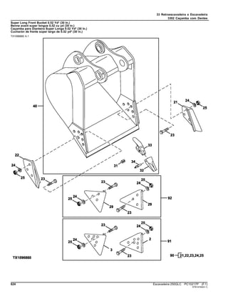 33 Retroescavadeira e Escavadeira
3302 Caçamba com Dentes
Super Long Front Bucket 0.52 Yd³ (30 In.)
Benne avant super longue 0,52 cu yd (30 in.)
Caçamba para Dianteira Super Longa 0.52 Yd³ (30 In.)
Cucharón de frente súper largo de 0.52 yd³ (30 in.)
TX1096860 A.1
624 Escavadeira 250GLC PC10217P (F.1)
ST614164(H.1)
 