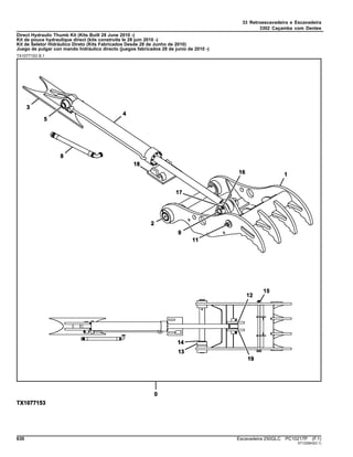 33 Retroescavadeira e Escavadeira
3302 Caçamba com Dentes
Direct Hydraulic Thumb Kit (Kits Built 28 June 2010 -)
Kit de pouce hydraulique direct (kits construits le 28 juin 2010 -)
Kit de Seletor Hidráulico Direto (Kits Fabricados Desde 28 de Junho de 2010)
Juego de pulgar con mando hidráulico directo (juegos fabricados 28 de junio de 2010 -)
TX1077153 B.1
630 Escavadeira 250GLC PC10217P (F.1)
ST122943(D.1)
 
