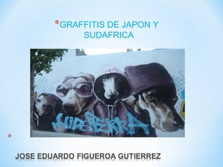 *GRAFFITIS DE JAPON Y
     SUDAFRICA
 